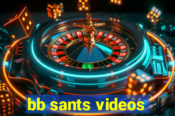 bb sants videos